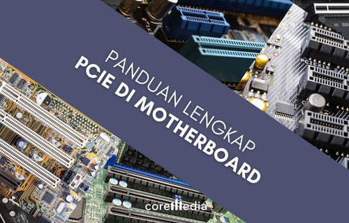 Panduan Lengkap Slot PCIe di Motherboard: x1, x4, x8, x16